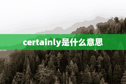 certainly是什么意思